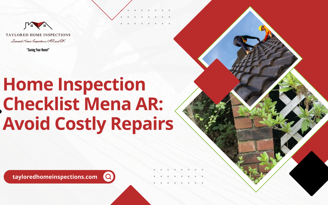 Home Inspection Checklist Mena AR: Avoid Costly Repairs